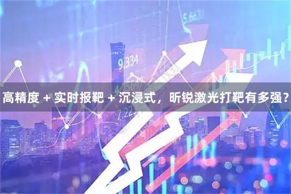 高精度 + 实时报靶 + 沉浸式，昕锐激光打靶有多强？