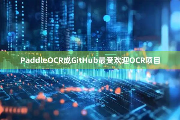 PaddleOCR成GitHub最受欢迎OCR项目