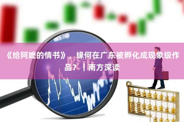 《给阿嬷的情书》，缘何在广东被孵化成现象级作品？｜南方深读